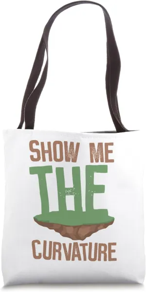 Show Me The Curvature - Flat Earther Flat Earth Tote Bag